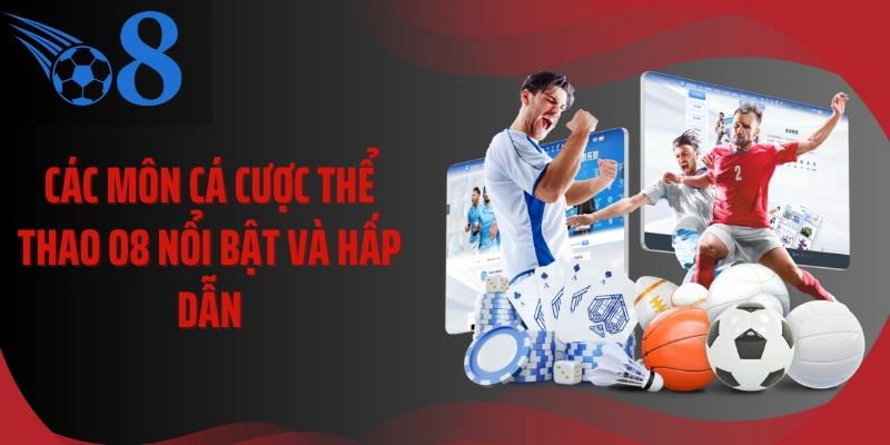 Các môn cá cược thể thao O8 nổi bật và hấp dẫn