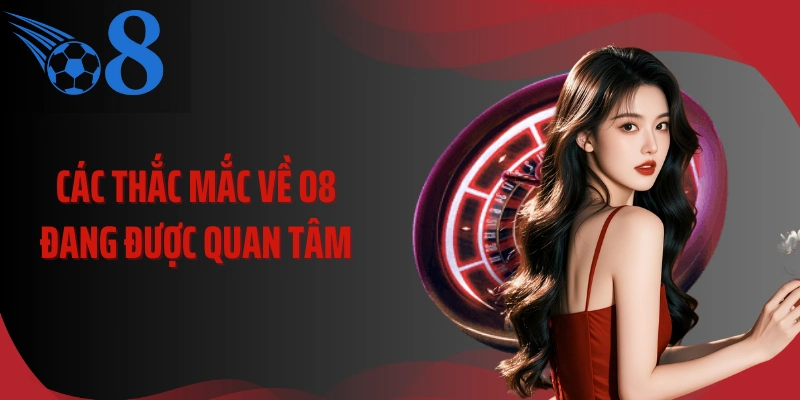Các thắc mắc về O8 đang được quan tâm