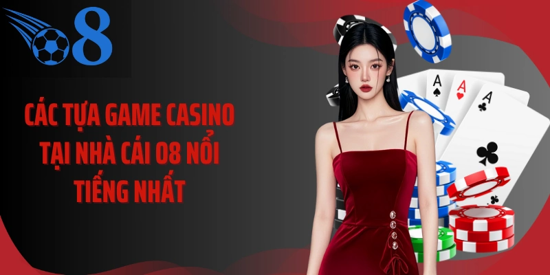 Các tựa game casino tại nhà cái O8 nổi tiếng nhất